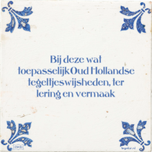 Bij deze wat toepasselijkOud Hollandse tegeltjeswijsheden, ter lering en vermaak - 3 keer bekeken