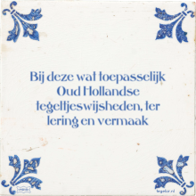 Bij deze wat toepasselijk Oud Hollandse tegeltjeswijsheden, ter lering en vermaak - 4 keer bekeken