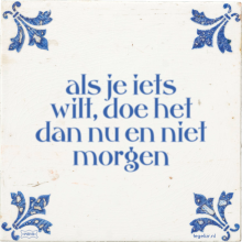 als je iets wilt, doe het dan nu en niet morgen - 6 keer bekeken