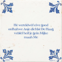 Hé wereldwèf eive goed onthâhwe Asje dichbè De Haag veblèf heit je gein Mijke maah Me - 11 keer bekeken