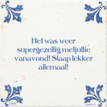 Het was weer supergezellig metjullie vanavond! Slaap lekker allemaal! - 8 keer bekeken