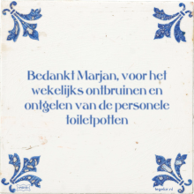 Bedankt Marjan, voor het wekelijks ontbruinen en ontgelen van de personele toiletpotten - 1 keer bekeken