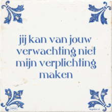 jij kan van jouw verwachting niet mijn verplichting maken - 3 keer bekeken