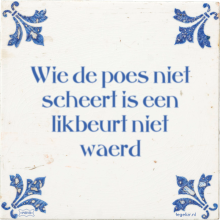 Wie de poes niet scheert is een likbeurt niet waerd - 28 keer bekeken
