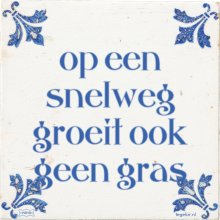 op een snelweg groeit ook geen gras - 32 keer bekeken