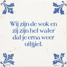 Wij zijn de wok en zij zijn het water dat je erna weer uitgiet. - 21 keer bekeken