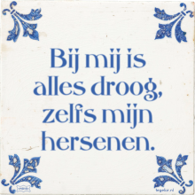 Bij mij is alles droog, zelfs mijn hersenen. - 21 keer bekeken