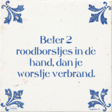 Beter 2 roodborstjes in de hand, dan je worstje verbrand. - 11 keer bekeken