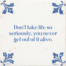 Don't take life so seriously, you never get out of it alive. - 9 keer bekeken