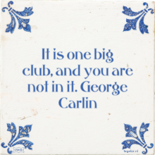 It is one big club, and you are not in it. George Carlin - 16 keer bekeken