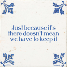 Just because it's there doesn't mean we have to keep it - 1 keer bekeken