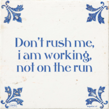 Don't rush me, i am working, not on the run - 6 keer bekeken