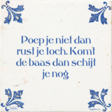 Poep je niet dan rust je toch. Komt de baas dan schijt je nog - 8 keer bekeken