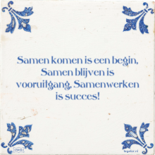Samen komen is een begin, Samen blijven is vooruitgang, Samenwerken is succes! - 40 keer bekeken