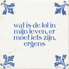wat is de lol in mijn leven, er moet iets zijn, ergens - 8 keer bekeken