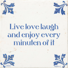 Live love laugh and enjoy every minuten of it - 33 keer bekeken