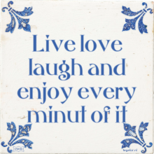 Live love laugh and enjoy every minut of it - 35 keer bekeken
