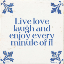 Live love laugh and enjoy every minute of it - 31 keer bekeken