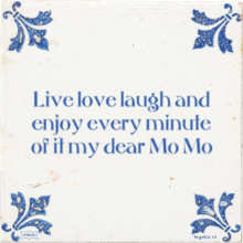 Live love laugh and enjoy every minute of it my dear Mo Mo - 34 keer bekeken