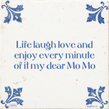 Life laugh love and enjoy every minute of it my dear Mo Mo - 29 keer bekeken