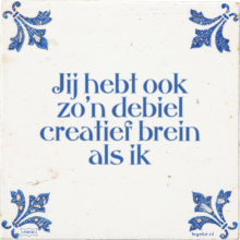 Jij hebt ook zo'n debiel creatief brein als ik - 11 keer bekeken