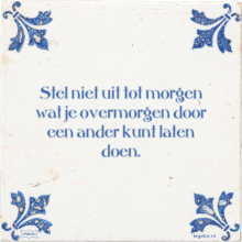 Stel niet uit tot morgen wat je overmorgen door een ander kunt laten doen. - 51 keer bekeken