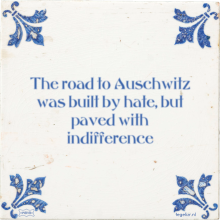 The road to Auschwitz was built by hate, but paved with indifference - 25 keer bekeken