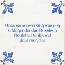 Onze samenwerking was nog uitdagender dan Russisch Roulette. Dankjewel daarvoor. Har - 4 keer bekeken
