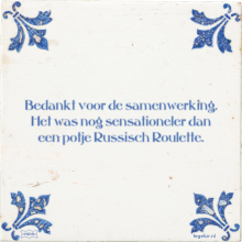 Bedankt voor de samenwerking. Het was nog sensationeler dan een potje Russisch Roulette. - 4 keer bekeken