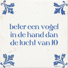 beter een vogel in de hand dan de lucht van 10 - 14 keer bekeken