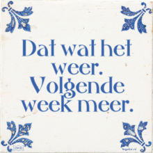 Dat wat het weer. Volgende week meer. - 2 keer bekeken