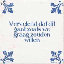 Vervelend dat dit gaat zoals we graag zouden willen - 29 keer bekeken