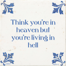 Think you're in heaven but you're living in hell - 7 keer bekeken