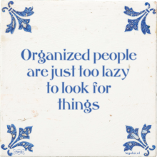 Organized people are just too lazy to look for things - 8 keer bekeken