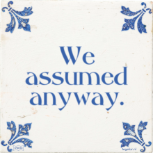 We assumed anyway. - 12 keer bekeken