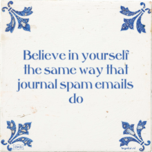 Believe in yourself the same way that journal spam emails do - 6 keer bekeken