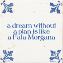 a dream without a plan is like a Fata Morgana - 41 keer bekeken