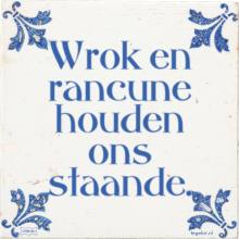 Wrok en rancune houden ons staande. - 56 keer bekeken