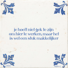 je hoeft niet gek te zijn om hier te werken, maar het is wel een stuk makkelijker - 27 keer bekeken