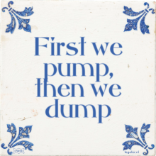 First we pump, then we dump - 11 keer bekeken