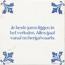 Je beste jaren liggen in het verleden. Alles gaat vanaf nu bergafwaarts. - 29 keer bekeken