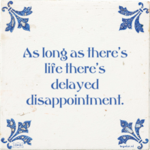 As long as there's life there's delayed disappointment. - 32 keer bekeken