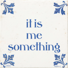 it is me something - 77 keer bekeken