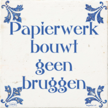 Papierwerk bouwt geen bruggen - 8 keer bekeken