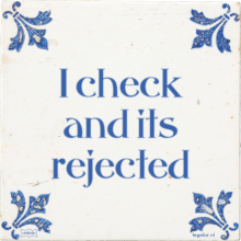 I check and its rejected - 17 keer bekeken