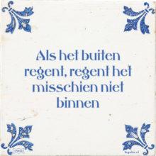 Als het buiten regent, regent het misschien niet binnen - 53 keer bekeken