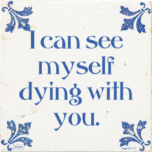 I can see myself dying with you. - 36 keer bekeken