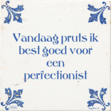 Vandaag pruts ik best goed voor een perfectionist - 36 keer bekeken