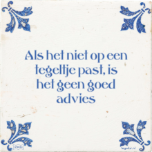 Als het niet op een tegeltje past, is het geen goed advies - 21 keer bekeken