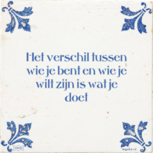 Het verschil tussen wie je bent en wie je wilt zijn is wat je doet - 44 keer bekeken